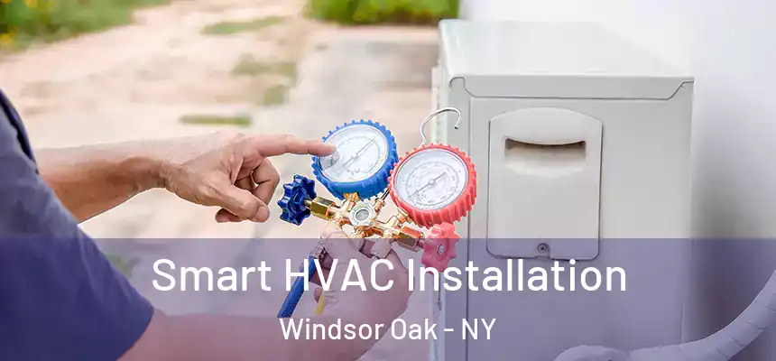  Smart HVAC Installation Windsor Oak - NY