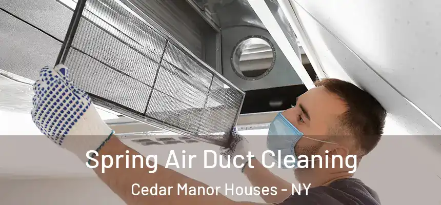 Spring Air Duct Cleaning Cedar Manor Houses - NY