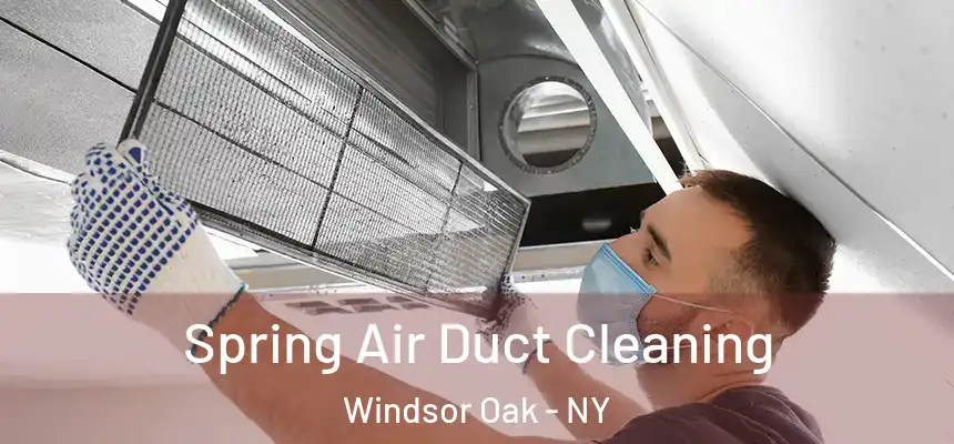 Spring Air Duct Cleaning Windsor Oak - NY