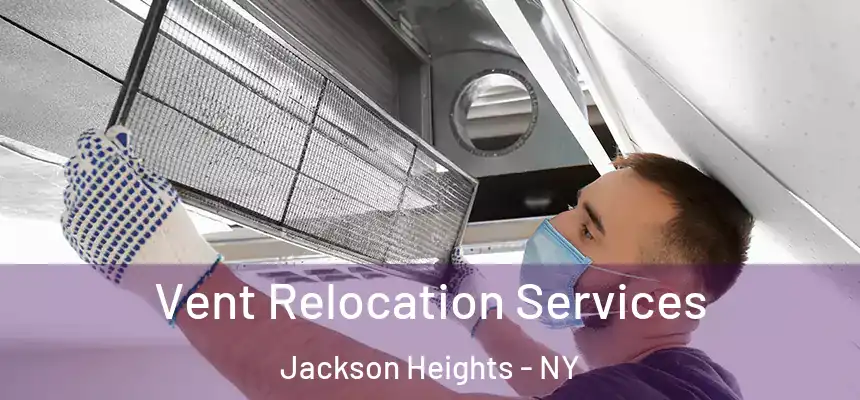 Vent Relocation Services Jackson Heights - NY