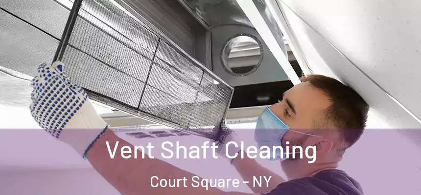Vent Shaft Cleaning Court Square - NY