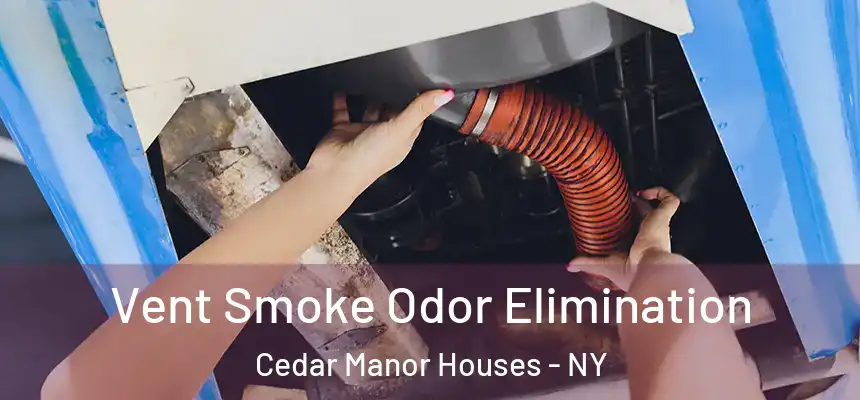 Vent Smoke Odor Elimination Cedar Manor Houses - NY