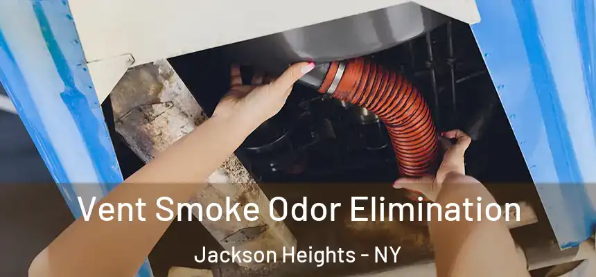Vent Smoke Odor Elimination Jackson Heights - NY