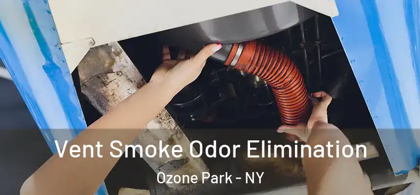 Vent Smoke Odor Elimination Ozone Park - NY