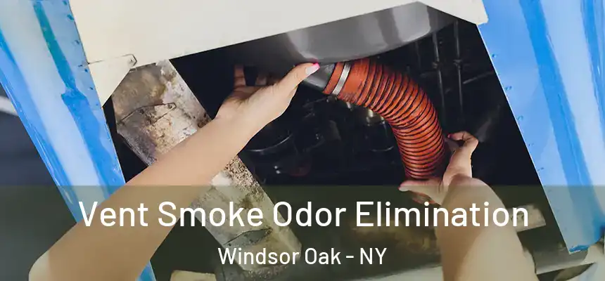 Vent Smoke Odor Elimination Windsor Oak - NY