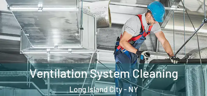  Ventilation System Cleaning Long Island City - NY