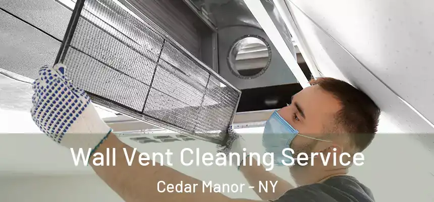 Wall Vent Cleaning Service Cedar Manor - NY