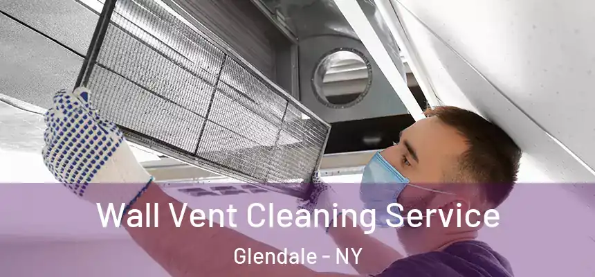 Wall Vent Cleaning Service Glendale - NY