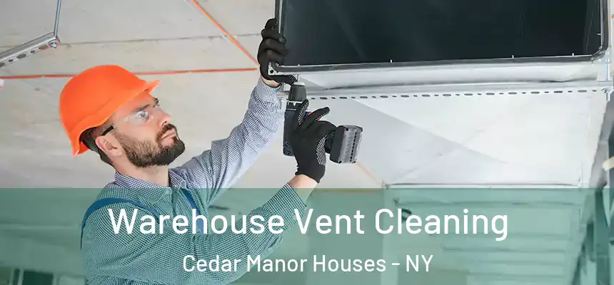  Warehouse Vent Cleaning Cedar Manor Houses - NY