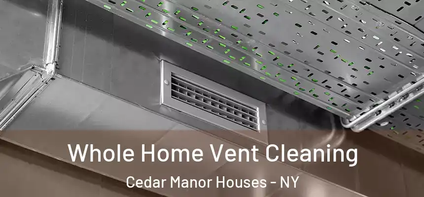 Whole Home Vent Cleaning Cedar Manor Houses - NY