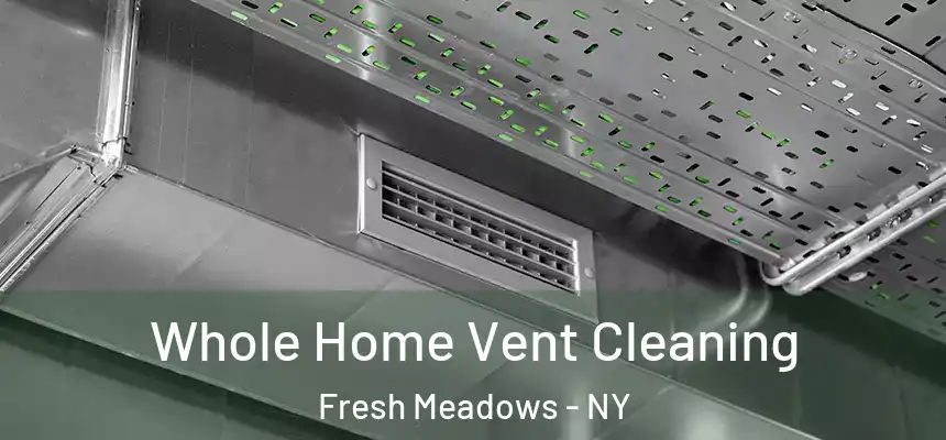 Whole Home Vent Cleaning Fresh Meadows - NY