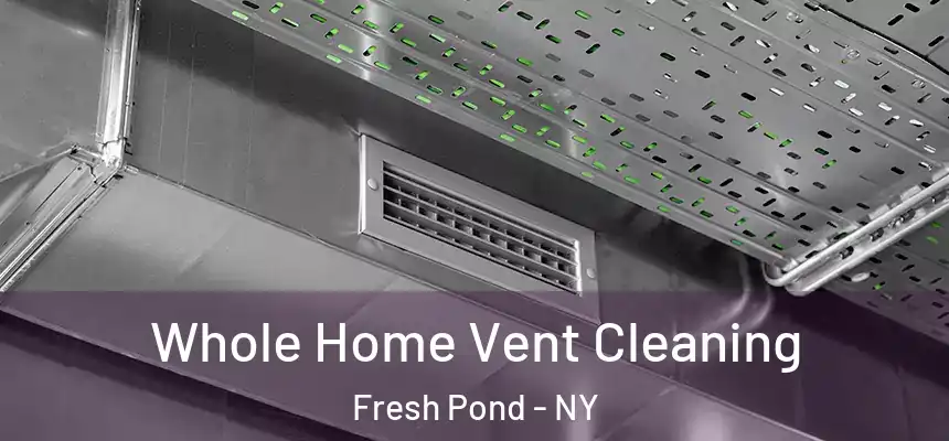  Whole Home Vent Cleaning Fresh Pond - NY