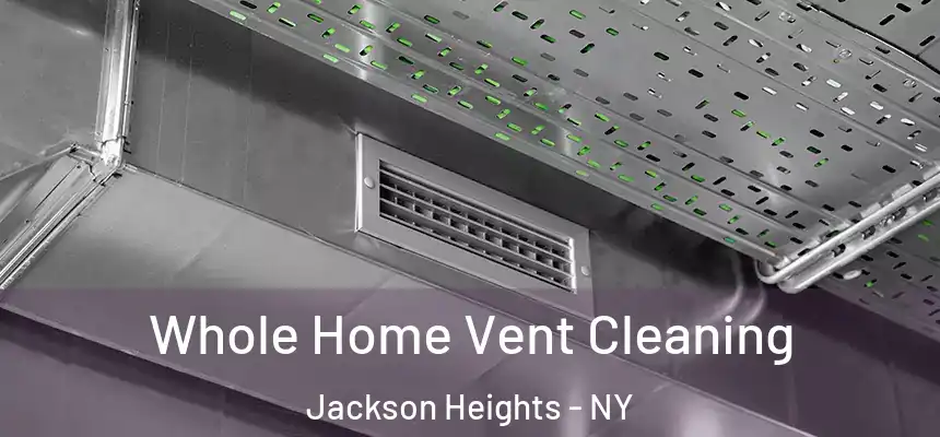 Whole Home Vent Cleaning Jackson Heights - NY